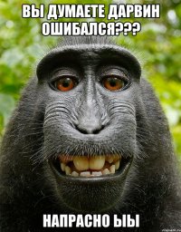 вы думаете дарвин ошибался??? напрасно ыы