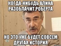 когда-нибудь алина разоблачит,роберта но это уже будет,совсем другая история