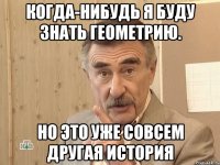 когда-нибудь я буду знать геометрию. но это уже совсем другая история