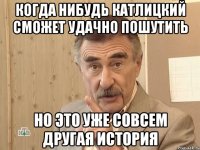 когда нибудь катлицкий сможет удачно пошутить но это уже совсем другая история