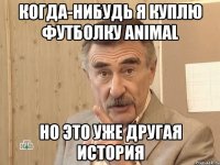 когда-нибудь я куплю футболку animal но это уже другая история