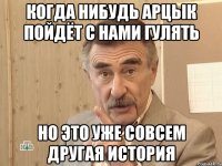 когда нибудь арцык пойдёт с нами гулять но это уже совсем другая история