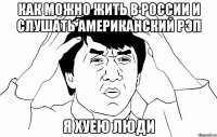 как можно жить в россии и слушать американский рэп я хуею люди