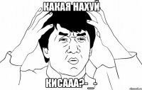 какая нахуй кисааа?-_-