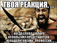 твоя реакция, ... ... когда слово "запара" используют представители "необщепитовских" профессий.