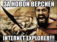 за новой версией internet explorer!!!