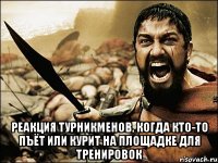  реакция турникменов, когда кто-то пъёт или курит на площадке для тренировок