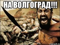 на волгоград!!! 