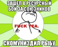 зашел в ресурсный бой за союзников скомуниздил рыбу