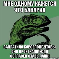 мне одному кажется что бавария заплатила барселоне чтобы они проиграли!если согласен ставь лайк!