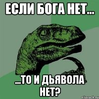 если бога нет... ...то и дьявола нет?