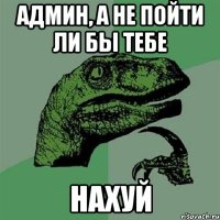 админ, а не пойти ли бы тебе нахуй