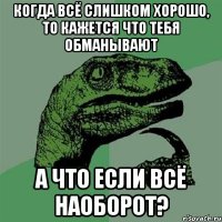 когда всё слишком хорошо, то кажется что тебя обманывают а что если всё наоборот?