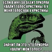 если в why so silent призрак хвалит голос кристины, а у меня голос как у кристины значит ли это, что призрак хвалит мой голос?