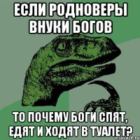 если родноверы внуки богов то почему боги спят, едят и ходят в туалет?