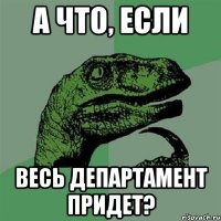 а что, если весь департамент придет?