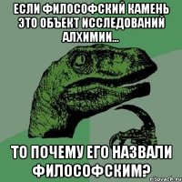 если философский камень это объект исследований алхимии... то почему его назвали философским?