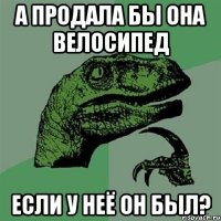 а продала бы она велосипед если у неё он был?