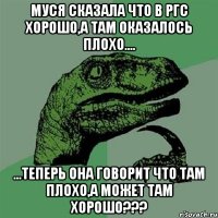 муся сказала что в ргс хорошо,а там оказалось плохо.... ...теперь она говорит что там плохо,а может там хорошо???