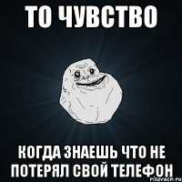 то чувство когда знаешь что не потерял свой телефон