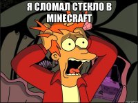 я сломал стекло в minecraft 