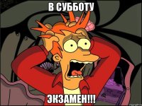 в субботу экзамен!!!