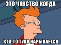 это чувство когда кто-то тупо нарывается