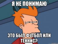 я не понимаю это был футбол или теннис?