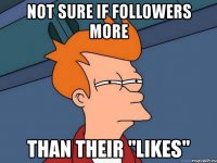 not sure if followers more than their "likes"