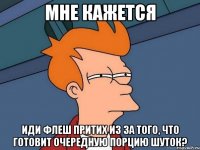 мне кажется иди флеш притих из за того, что готовит очередную порцию шуток?