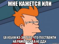 мне кажется или еа уебки из-за того что поставили на рамы чеха а не ддх