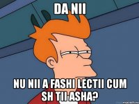 da nii nu nii a fashi lectii cum sh tii asha?