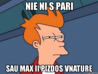 nie ni s pari sau max ii pizdos vnature