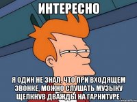 интересно я один не знал, что при входящем звонке, можно слушать музыку щелкнув дважды на гарнитуре.