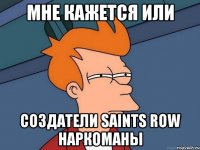 мне кажется или создатели saints row наркоманы