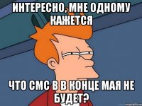 интересно, мне одному кажется что смс в в конце мая не будет?