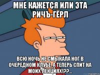 мне кажется или эта ричъ-гёрл всю ночь не смыкала ног в очередном клубе, а теперь спит на моих лекциях!??...