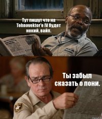 Тут пишут что на Tehnovektor'е IV будет некий, вайп. Ты забыл сказать о пони.