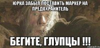 юрка забыл поставить маркер на предохранитель бегите, глупцы !!!