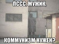 пссс, мужик, коммунизм нужен?