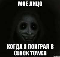 моё лицо когда я поиграл в clock tower