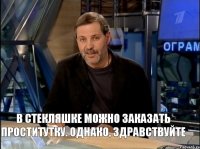 в стекляшке можно заказать проститутку. Однако, здравствуйте