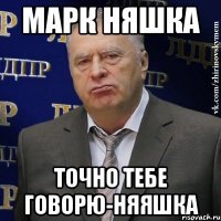 марк няшка точно тебе говорю-няяшка