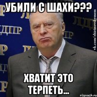 убили с шахи??? хватит это терпеть...