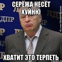 серёжа несёт хуйню хватит это терпеть