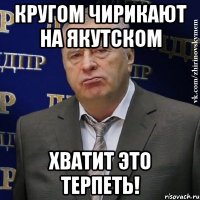 кругом чирикают на якутском хватит это терпеть!