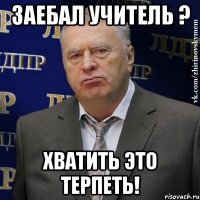 заебал учитель ? хватить это терпеть!