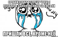 организовал встречу чтобы полапать однокурсницу за сиськи пришли все, кроме неё