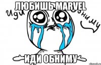 любишь marvel иди обниму