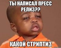 ты написал пресс релиз?? какой стриптиз